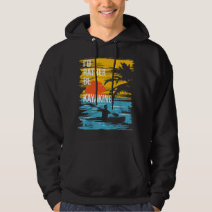 I'd Rather Be Kayaking - Funny Kayak Kayaker Hoodie