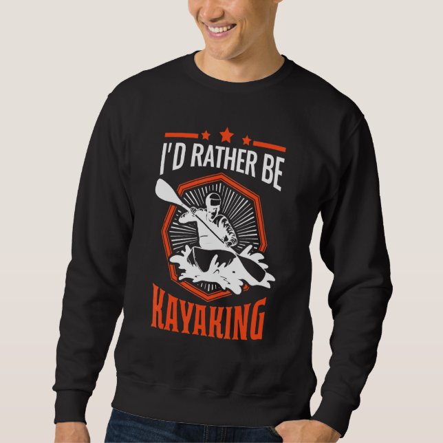 Id Rather Be Kayaking Kayak Kayakers Paddling Cano Sweatshirt (Front)