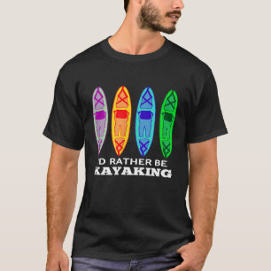 ID RATHER BE KAYAKING men women and kids T-Shirt