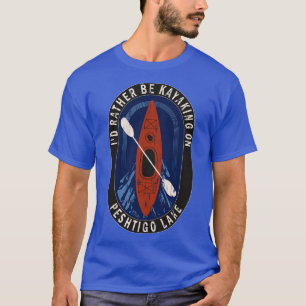 Id Rather Be Kayaking On Peshtigo Lake in Wisconsi T-Shirt