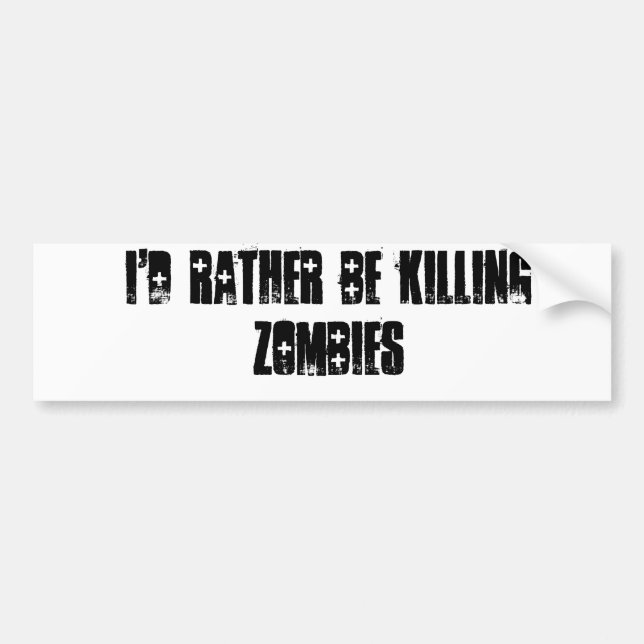 I'd rather be killing zombies bumper sticker (Front)