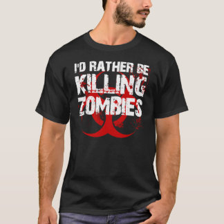 i'd rather be killing ZOMBIES T-Shirt