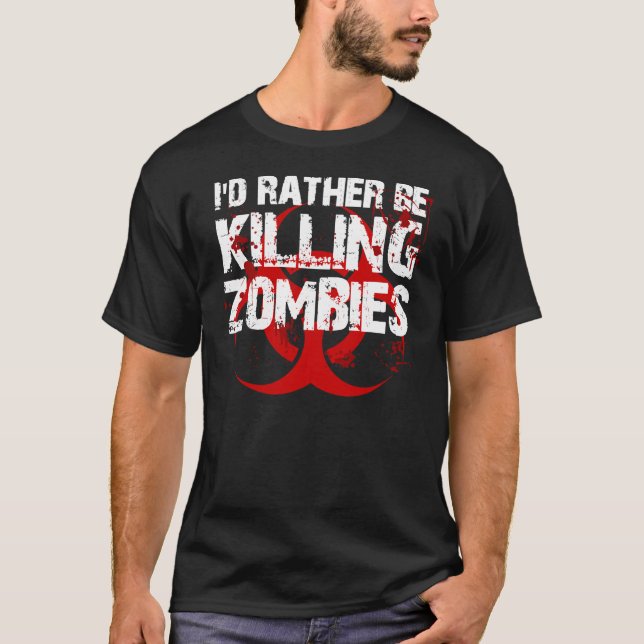 i'd rather be killing ZOMBIES T-Shirt (Front)
