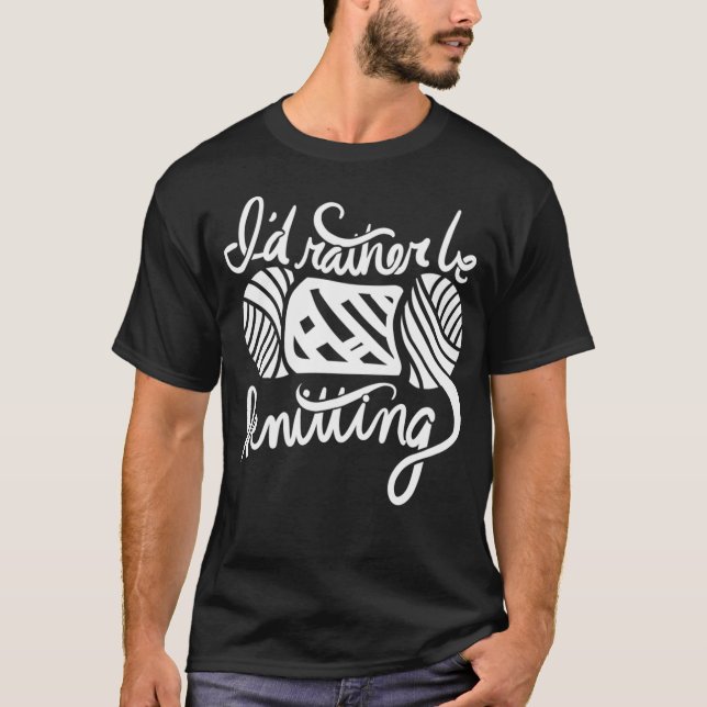 I'D Rather Be Knitting T-Shirt (Front)