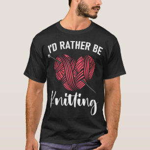 I'D Rather Be Knitting Yarn Lover Grandma Hobby Cr T-Shirt