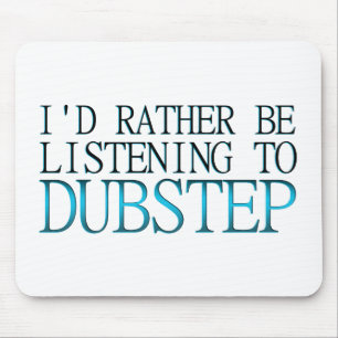 I'd Rather Be Listening To Dubstep Mouse Pad