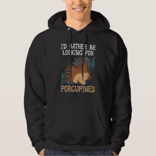 I'd Rather Be Looking For Porcupines Rodent Pet Sp Hoodie