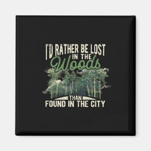 I'd Rather Be Lost In The Woods Than Found In The Magnet