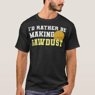 Id Rather Be Making Sawdust Funny truck boy shirt 