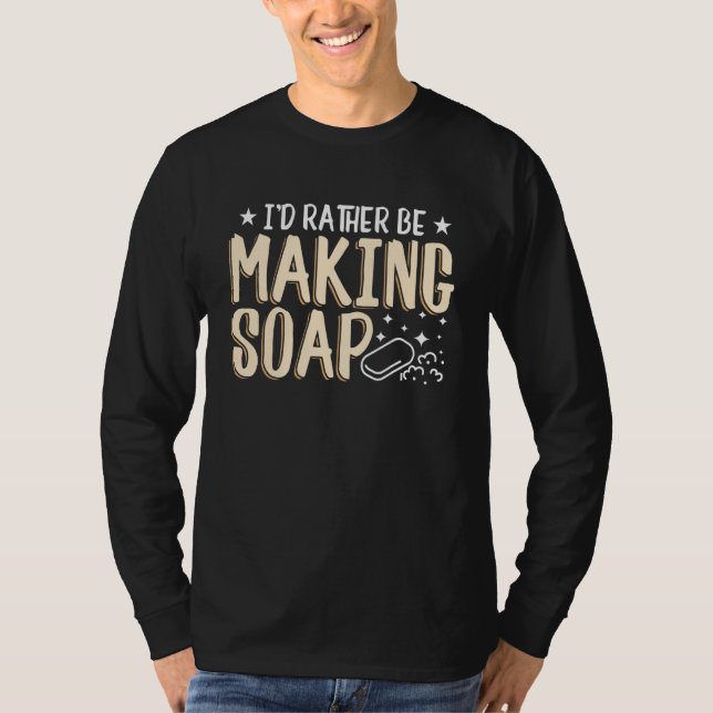 I'd Rather Be Making Soap Dish Best Soapmaking  Cr T-Shirt (Front)