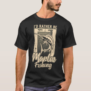 I'd Rather Be Marlin Fish Fishing Fisherman T-Shirt