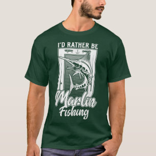 Id Rather Be Marlin Fish Fishing Funny Fisherman G T-Shirt