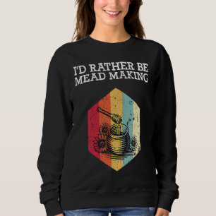 I'd Rather Be Meadmaking Mead Homebrew Brewer Sweatshirt