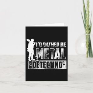 I'd Rather Be Metal Detecting T Shirt - Treasure H Card