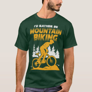 Id Rather Be Mountain Biking  T-Shirt