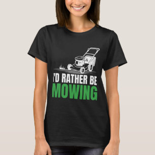 I'd Rather Be Mowing Hilarious for Lawn Gardening T-Shirt