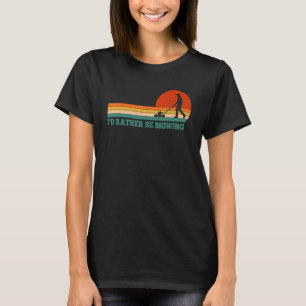 I'd Rather Be Mowing Lawn Mower Lawnmower T-Shirt