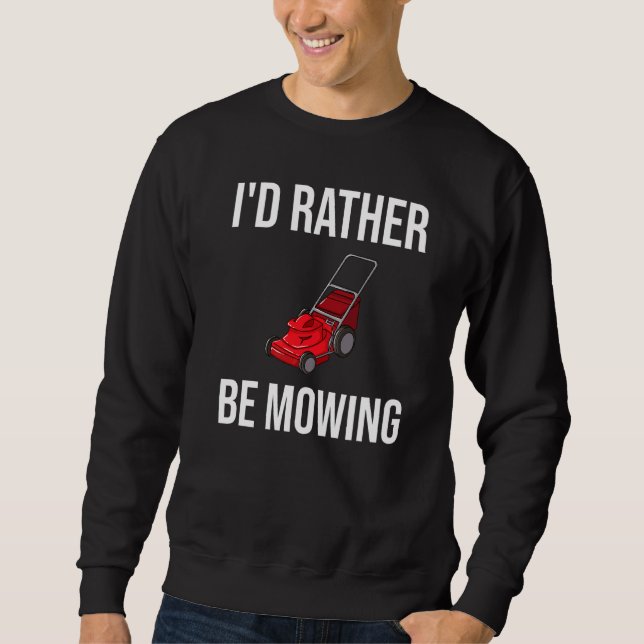 I'd Rather Be Mowing  Lawn Mower Sweatshirt (Front)