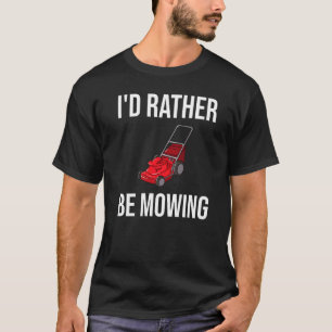 I'd Rather Be Mowing  Lawn Mower T-Shirt