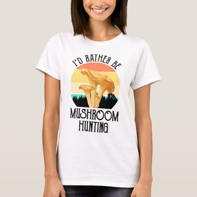 I'd Rather Be Mushroom Hunting T-Shirt (Front)
