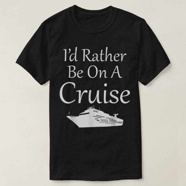I'd Rather Be On a Cruise  T-Shirt (Design Front)