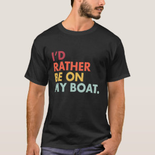 I'd Rather Be On My Boat - Funny Boater Boating T-Shirt