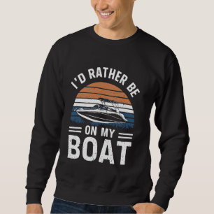 I'd Rather Be On My Boat Funny Boating Sailing Boa Sweatshirt
