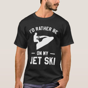 I'D Rather Be On My Jet Ski Jet Skiing T-Shirt