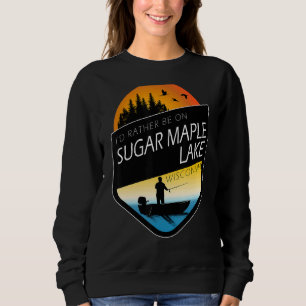 I'd Rather Be On Sugar Maple Lake Wisconsin Fishin Sweatshirt