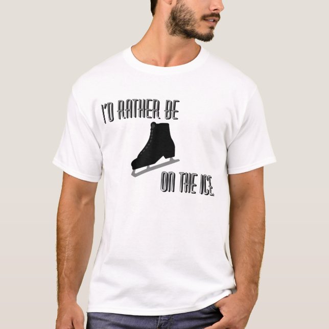 I'd Rather Be on the Ice Ice Skating T-Shirt (Front)