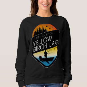 I'd Rather Be On Yellow Birch Lake Wisconsin Fishi Sweatshirt