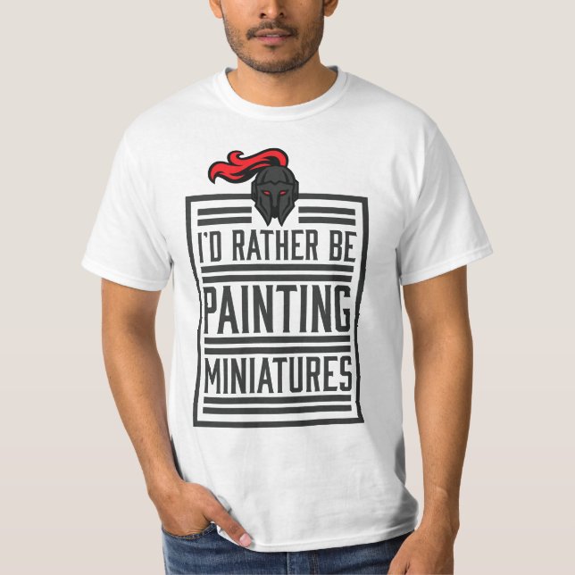 Id Rather Be Painting Miniatures Funny 3D Hobbyist T-Shirt (Front)
