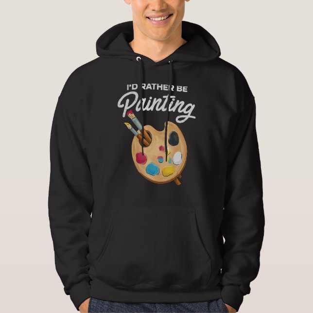 I'd Rather Be Painting Painter Paint Artwork   Col Hoodie (Front)