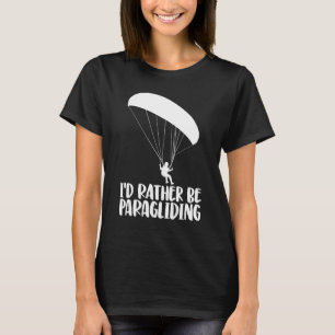 I'd Rather Be Paragliding   Women Paraglider Adven T-Shirt