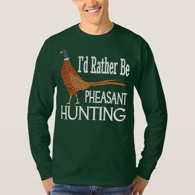 I'd Rather Be Pheasant Hunting Funny Pheasant T-Shirt (Front)