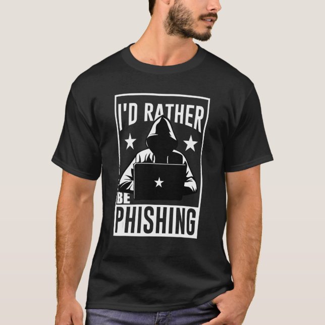 I'd Rather Be Phishing Cyber Security Expert T-Shirt (Front)