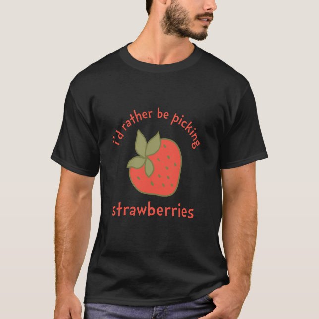 I'd Rather Be Picking Strawberries Summer Strawber T-Shirt (Front)
