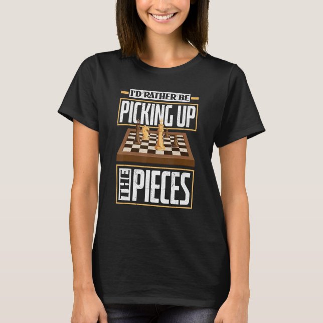 I'd Rather Be Picking Up The Pieces Chess Checkmat T-Shirt (Front)