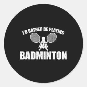 I'd Rather Be Playing Badminton Classic Round Sticker