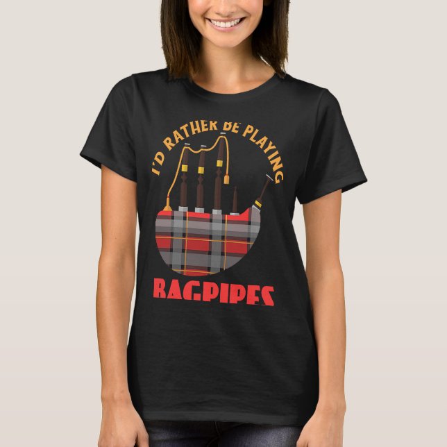 I'd Rather Be Playing Bagpipes Bagpipe Musician T-Shirt (Front)