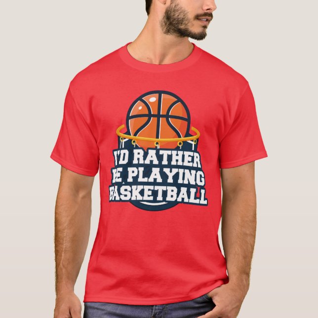 I'd Rather Be Playing Basketball T-Shirt (Front)