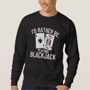 I'd Rather Be Playing Blackjack  4 Sweatshirt