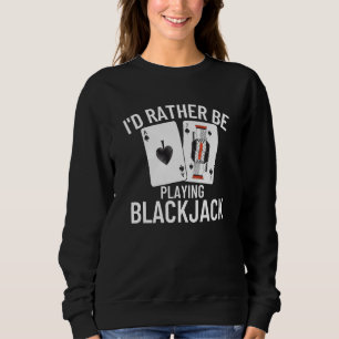I'd Rather Be Playing Blackjack  4 Sweatshirt