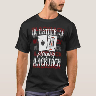 I'd Rather Be Playing Blackjack T-Shirt