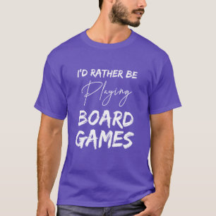 Id rather be playing board games Games geeky funny T-Shirt