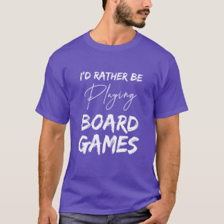 Id rather be playing board games Games geeky funny T-Shirt