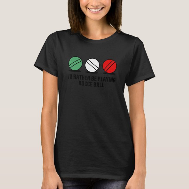 I'd rather be playing bocce ball Quote T-Shirt (Front)