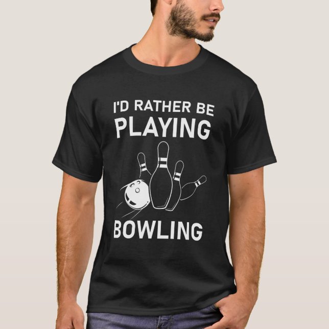 I'd Rather Be Playing Bowling T-Shirt (Front)