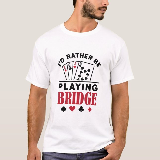 I'd Rather Be Playing Bridge Cool Bridge Card Game T-Shirt (Front)