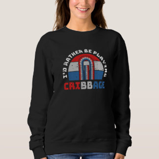 Id Rather Be Playing Cribbage Card Game Players Pr Sweatshirt